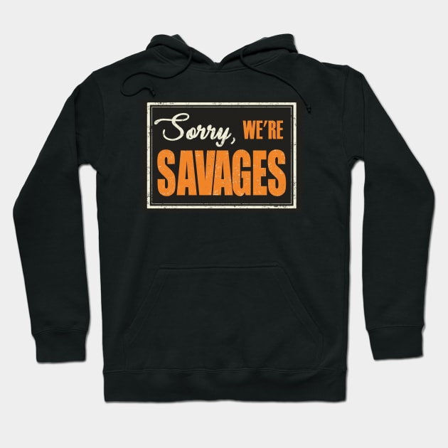 Sorry, We're Savages! Hoodie by JCoulterArtist